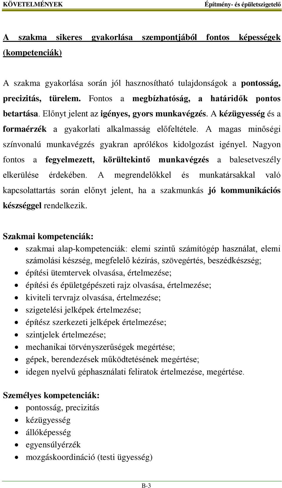 A magas minőségi színvonalú munkavégzés gyakran aprólékos kidolgozást igényel. Nagyon fontos a fegyelmezett, körültekintő munkavégzés a balesetveszély elkerülése érdekében.