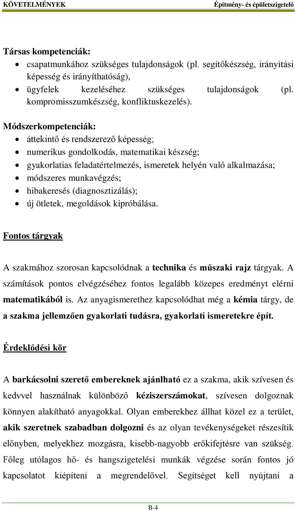 Módszerkompetenciák: áttekintő és rendszerező képesség; numerikus gondolkodás, matematikai készség; gyakorlatias feladatértelmezés, ismeretek helyén való alkalmazása; módszeres munkavégzés;