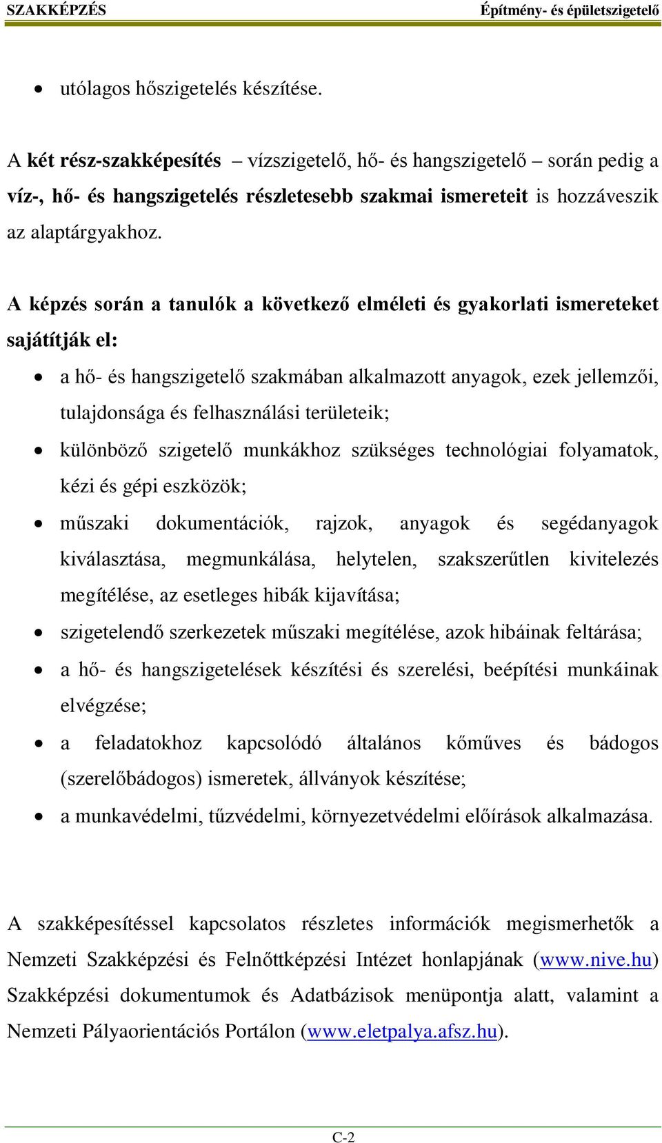 A képzés során a tanulók a következő elméleti és gyakorlati ismereteket sajátítják el: a hő- és hangszigetelő szakmában alkalmazott anyagok, ezek jellemzői, tulajdonsága és felhasználási területeik;