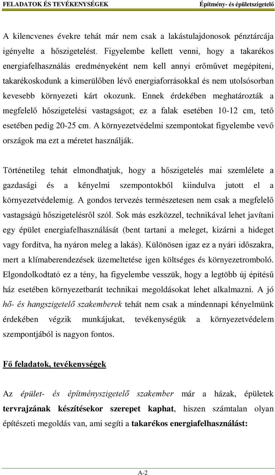 környezeti kárt okozunk. Ennek érdekében meghatározták a megfelelő hőszigetelési vastagságot; ez a falak esetében 10-12 cm, tető esetében pedig 20-25 cm.