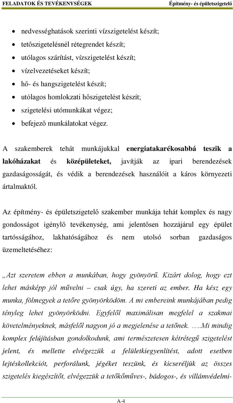 A szakemberek tehát munkájukkal energiatakarékosabbá teszik a lakóházakat és középületeket, javítják az ipari berendezések gazdaságosságát, és védik a berendezések használóit a káros környezeti