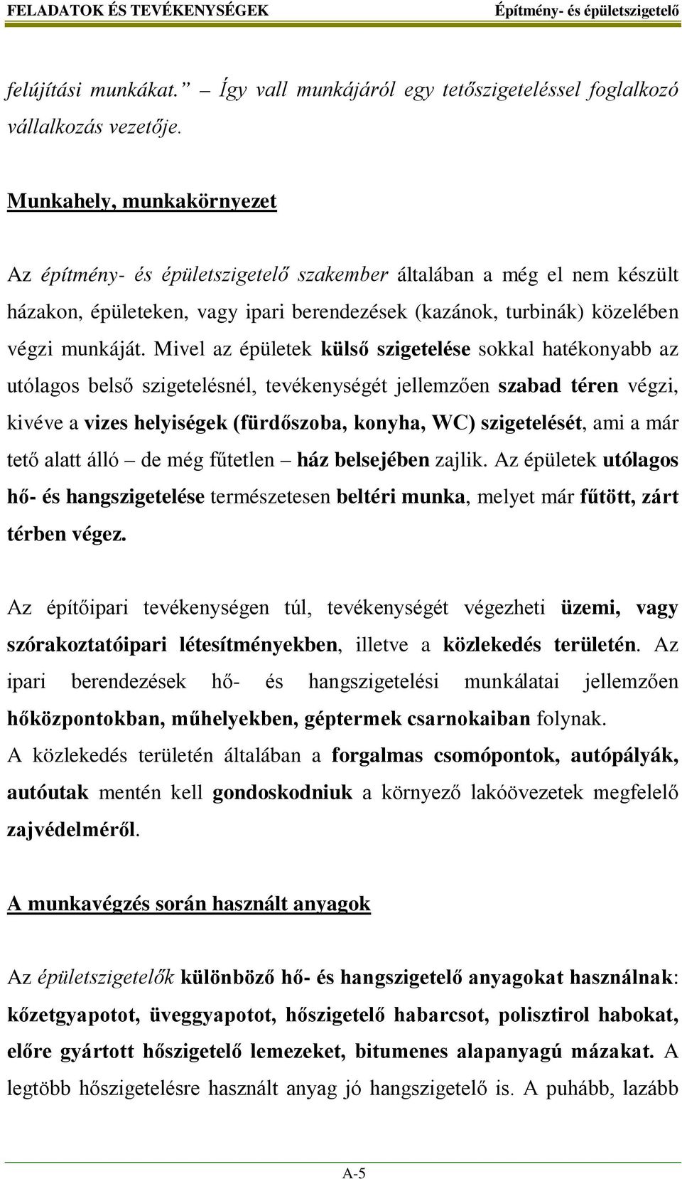 Mivel az épületek külső szigetelése sokkal hatékonyabb az utólagos belső szigetelésnél, tevékenységét jellemzően szabad téren végzi, kivéve a vizes helyiségek (fürdőszoba, konyha, WC) szigetelését,