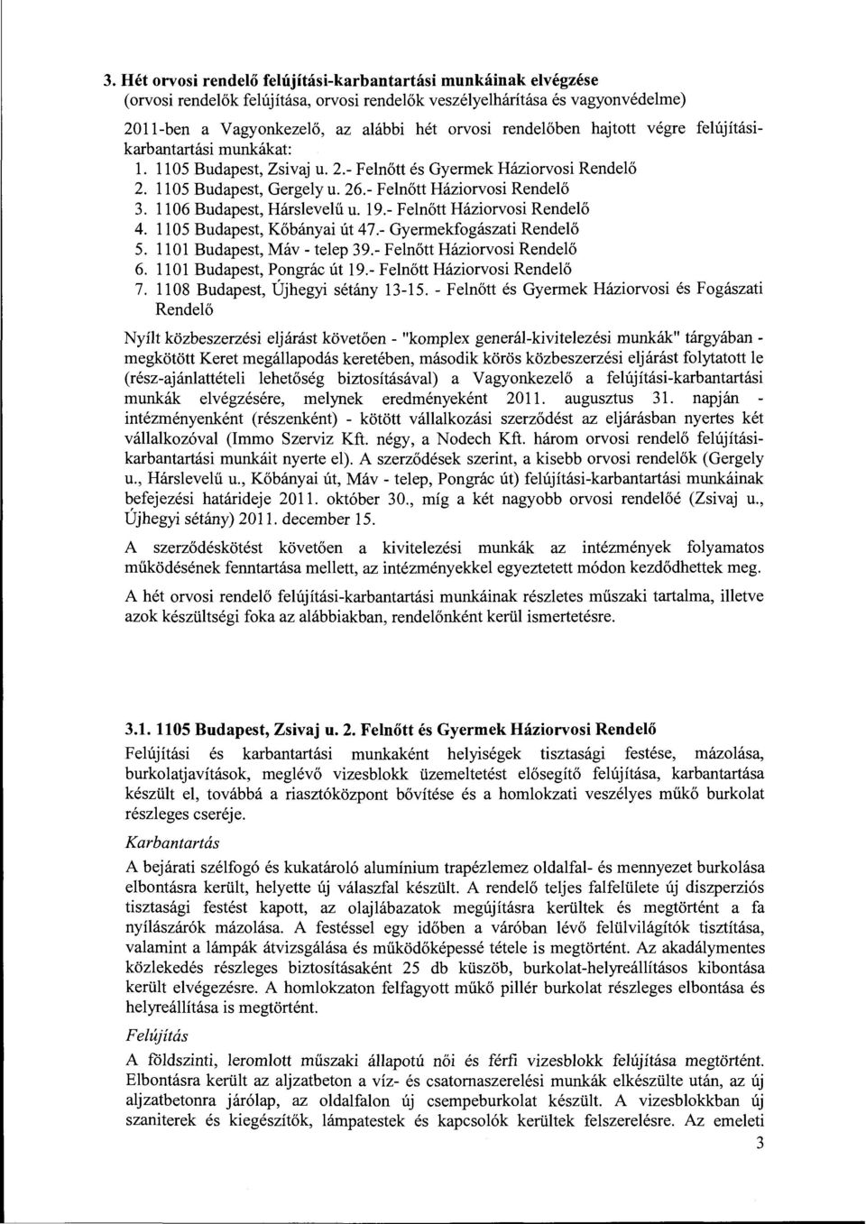 1106 Budapest, Hárslevelű u. 19.- Felnőtt Háziorvosi Rendelő 4. 1105 Budapest, Kőbányai út 47.- Gyermekfogászati Rendelő 5. 1101 Budapest, Máv- telep 39.- Felnőtt Háziorvosi Rendelő 6.