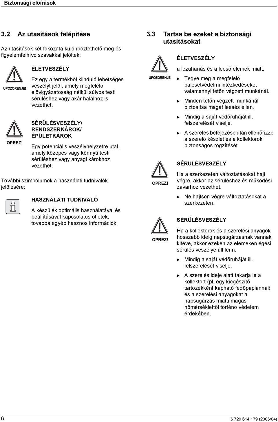 SÉRÜLÉSVESZÉLY/ RENDSZERKÁROK/ ÉPÜLETKÁROK Egy potenciális veszélyhelyzetre utal, amely közepes vagy könnyű testi sérüléshez vagy anyagi károkhoz vezethet.