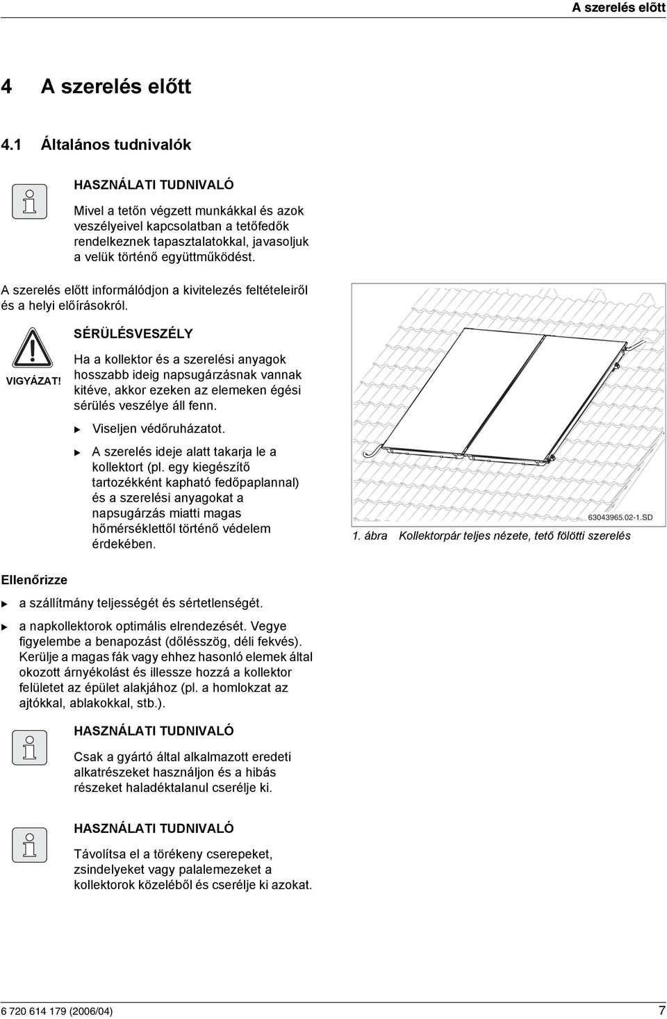 A szerelés előtt informálódjon a kivitelezés feltételeiről és a helyi előírásokról. SÉRÜLÉSVESZÉLY VIGYÁZAT!