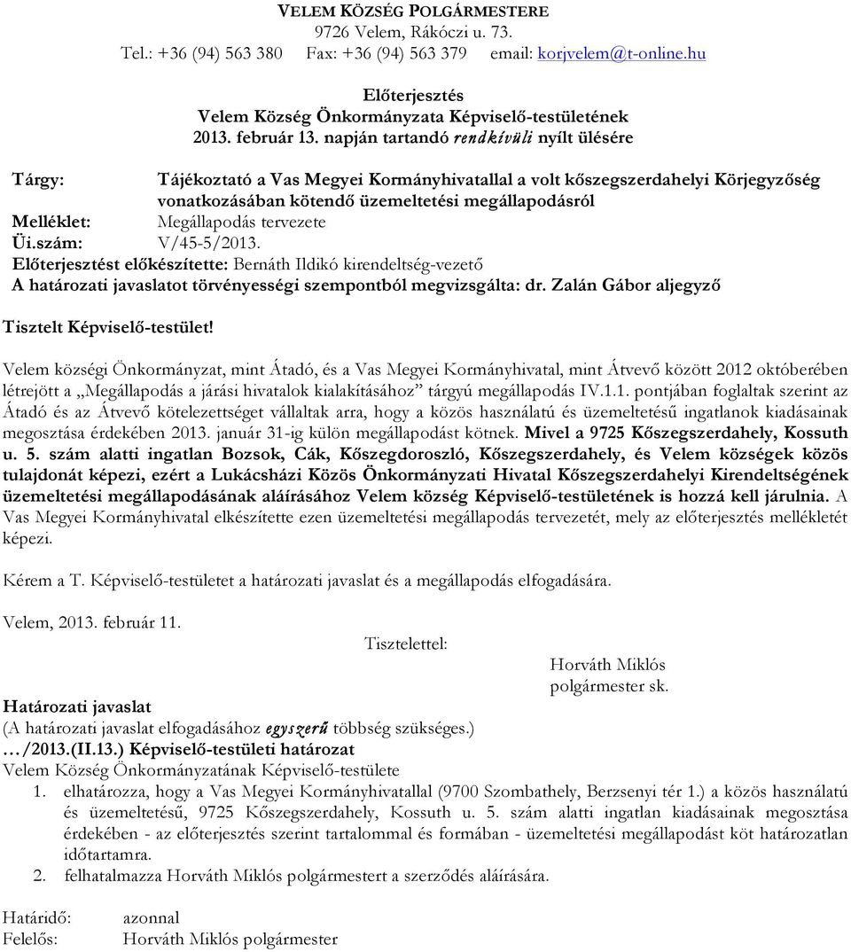 napján tartandó rendkívüli nyílt ülésére Tárgy: Tájékoztató a Vas Megyei Kormányhivatallal a volt kőszegszerdahelyi Körjegyzőség vonatkozásában kötendő üzemeltetési megállapodásról Melléklet: