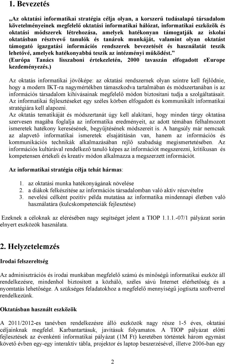 teszik lehetővé, amelyek hatékonyabbá teszik az intézményi működést. (Európa Tanács lisszaboni értekezletén, 2000 tavaszán elfogadott eeurope kezdeményezés.