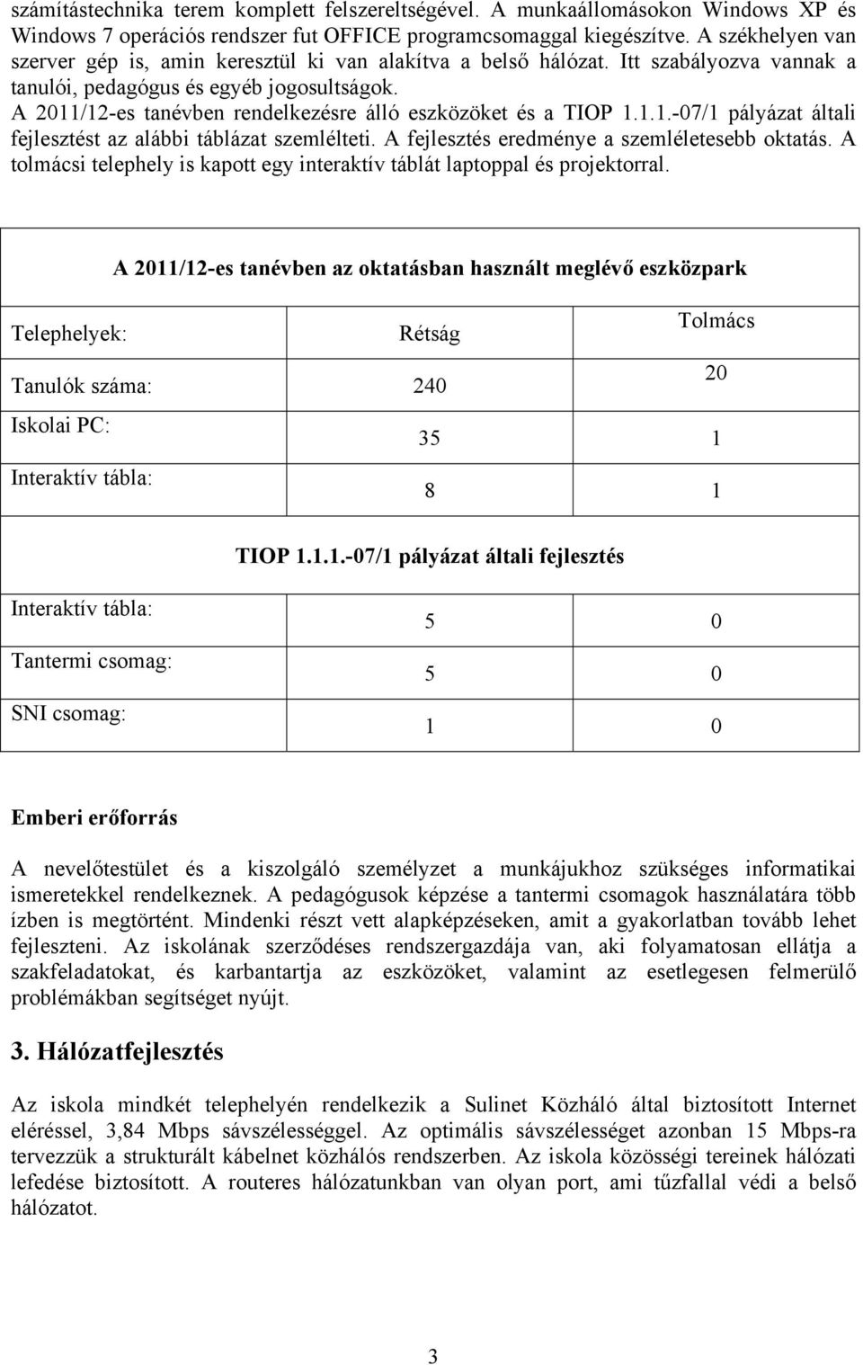 A 2011/12-es tanévben rendelkezésre álló eszközöket és a TIOP 1.1.1.-07/1 pályázat általi fejlesztést az alábbi táblázat szemlélteti. A fejlesztés eredménye a szemléletesebb oktatás.