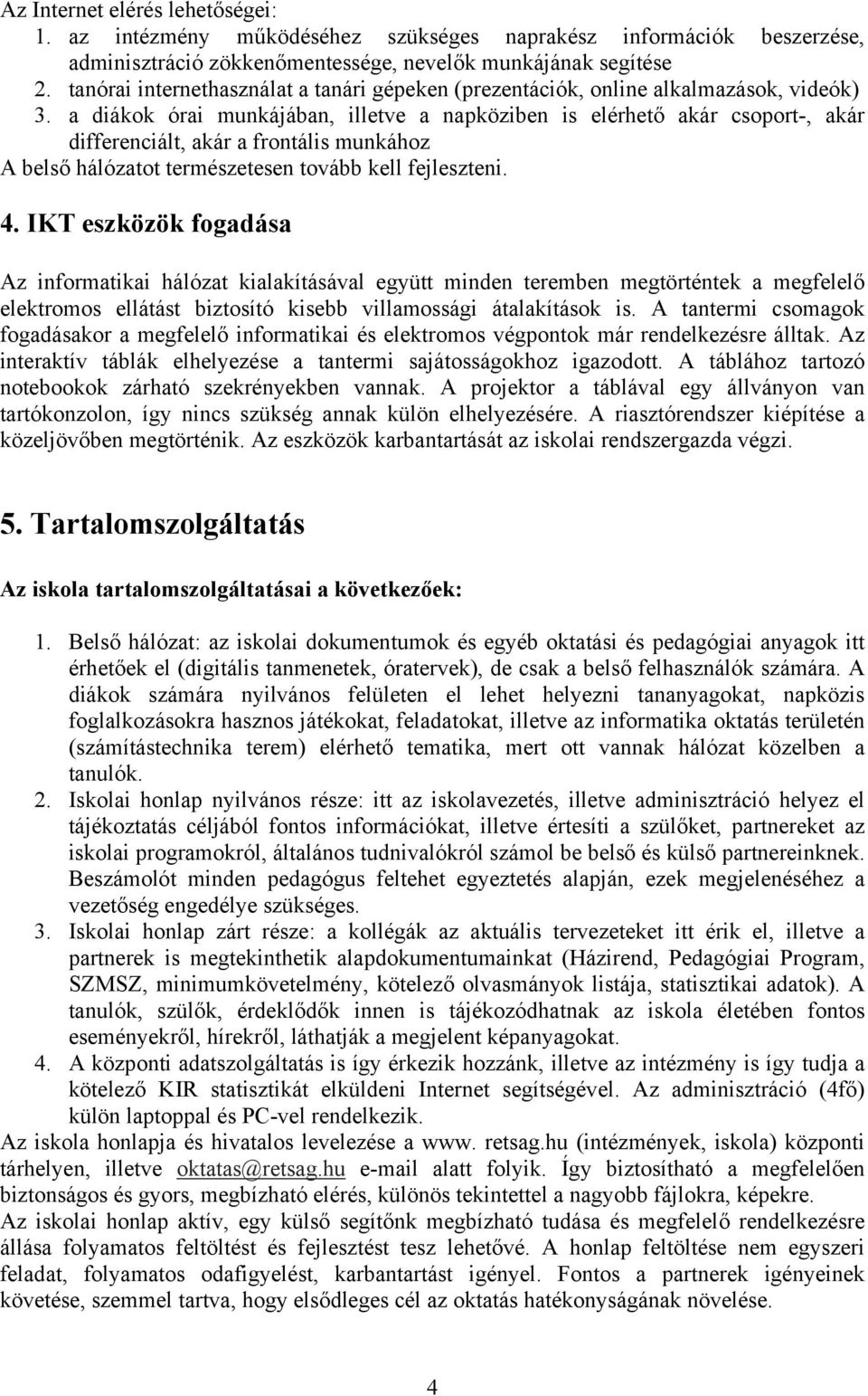 a diákok órai munkájában, illetve a napköziben is elérhető akár csoport-, akár differenciált, akár a frontális munkához A belső hálózatot természetesen tovább kell fejleszteni. 4.