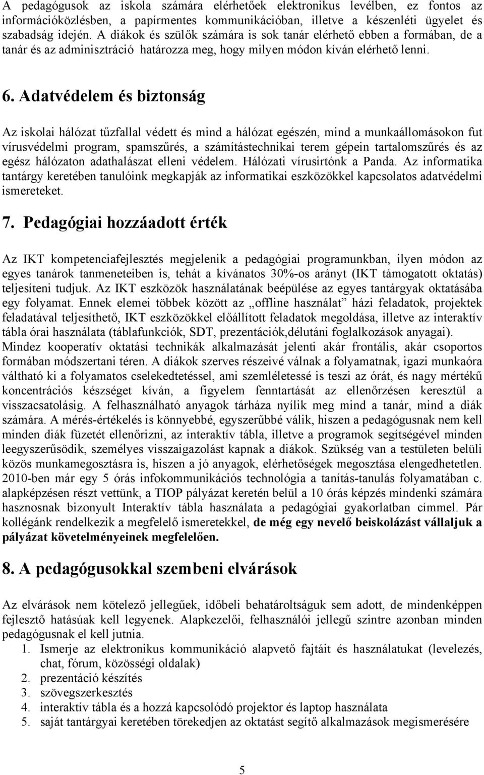 Adatvédelem és biztonság Az iskolai hálózat tűzfallal védett és mind a hálózat egészén, mind a munkaállomásokon fut vírusvédelmi program, spamszűrés, a számítástechnikai terem gépein tartalomszűrés