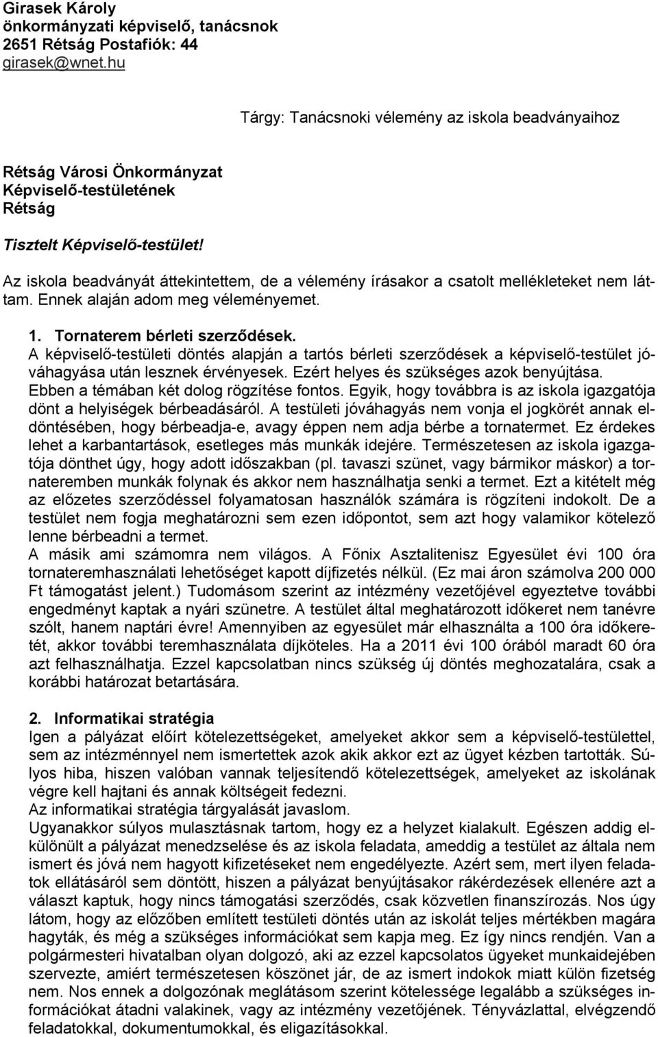 Az iskola beadványát áttekintettem, de a vélemény írásakor a csatolt mellékleteket nem láttam. Ennek alaján adom meg véleményemet. 1. Tornaterem bérleti szerződések.