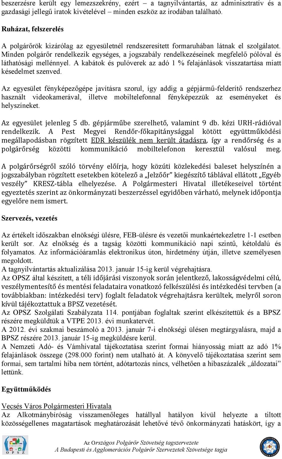 Minden polgárőr rendelkezik egységes, a jogszabály rendelkezéseinek megfelelő pólóval és láthatósági mellénnyel. A kabátok és pulóverek az adó 1 % felajánlások visszatartása miatt késedelmet szenved.