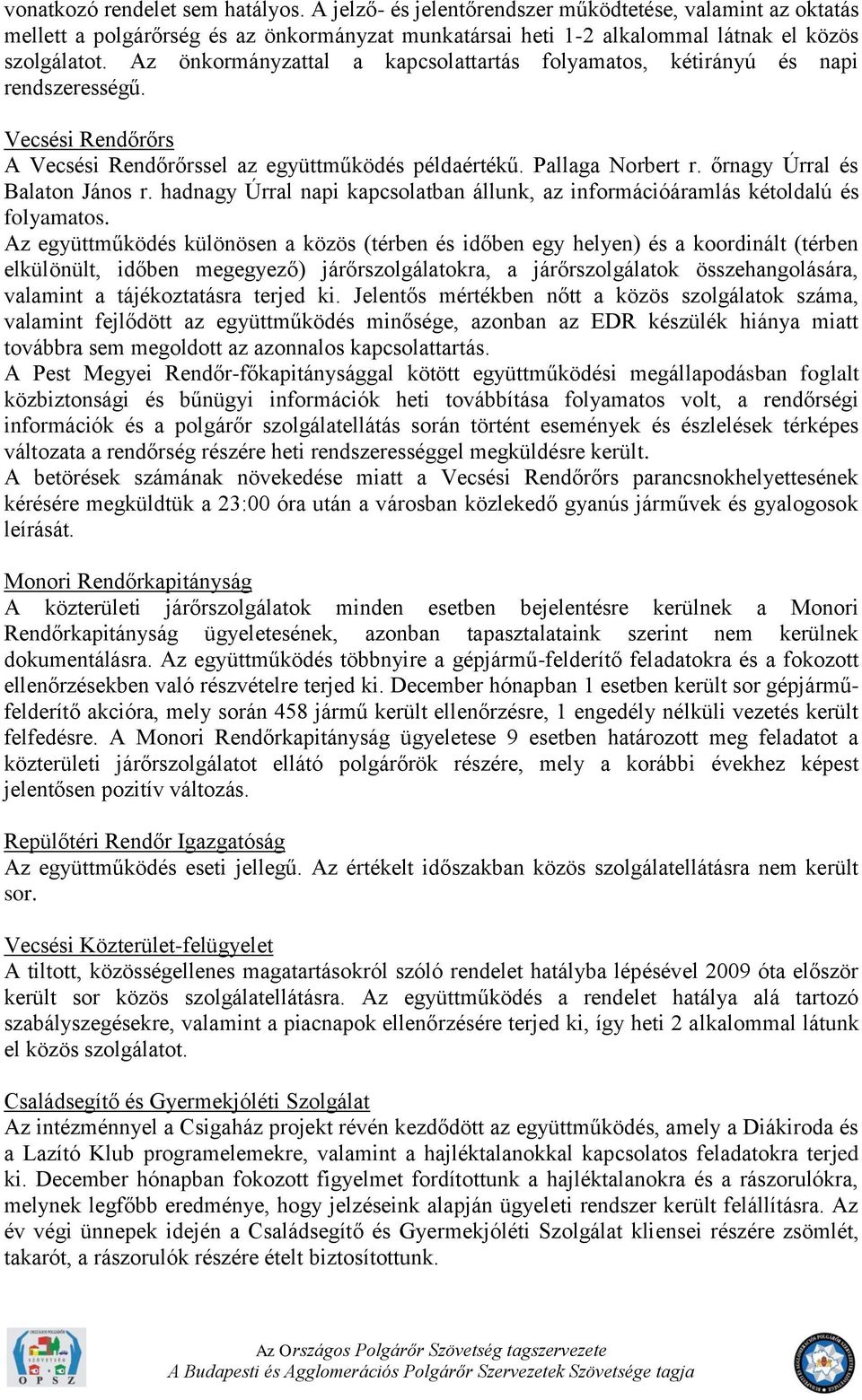 őrnagy Úrral és Balaton János r. hadnagy Úrral napi kapcsolatban állunk, az információáramlás kétoldalú és folyamatos.