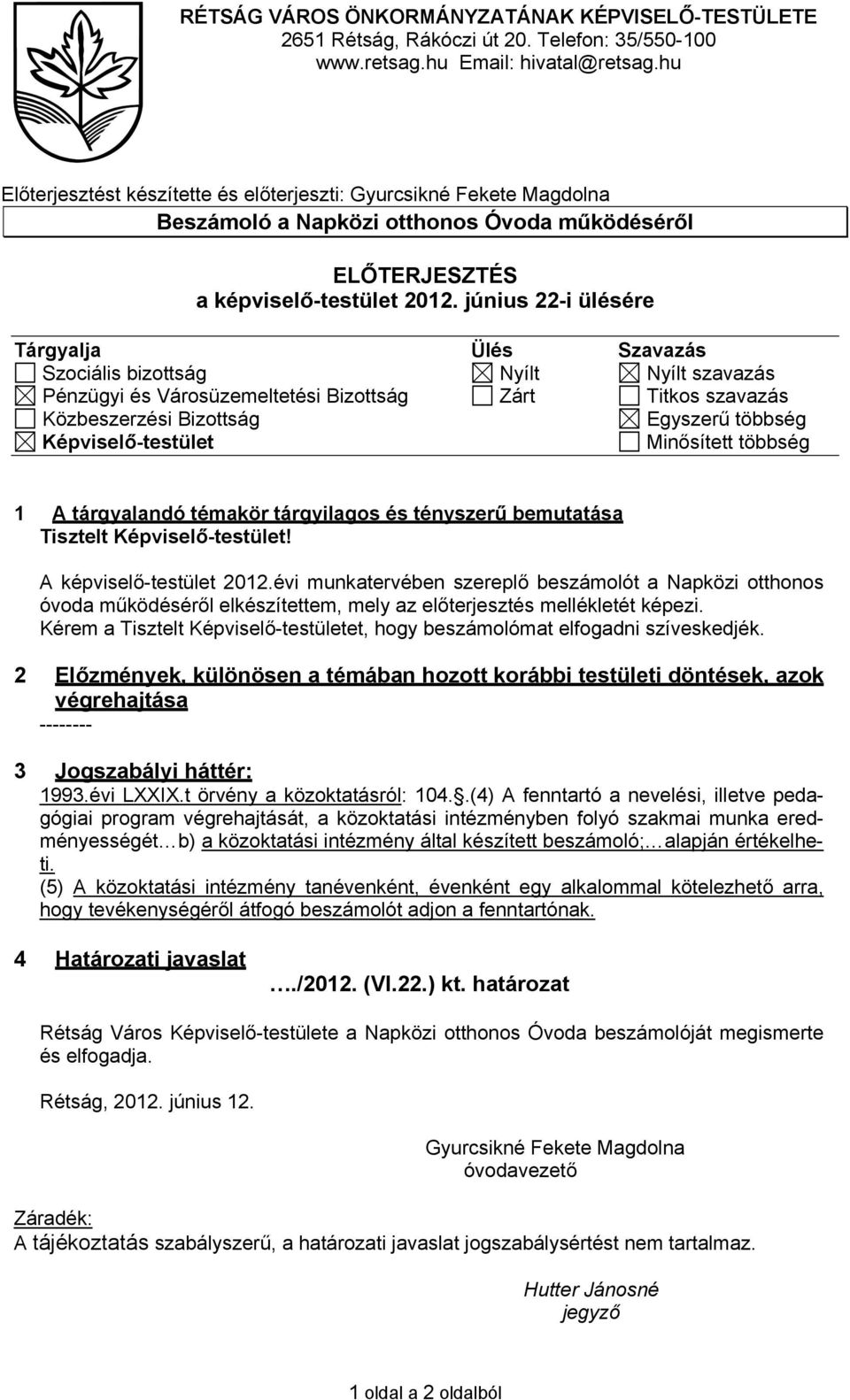 június 22-i ülésére Tárgyalja Ülés Szavazás Szociális bizottság Nyílt Nyílt szavazás Pénzügyi és Városüzemeltetési Bizottság Zárt Titkos szavazás Közbeszerzési Bizottság Egyszerű többség