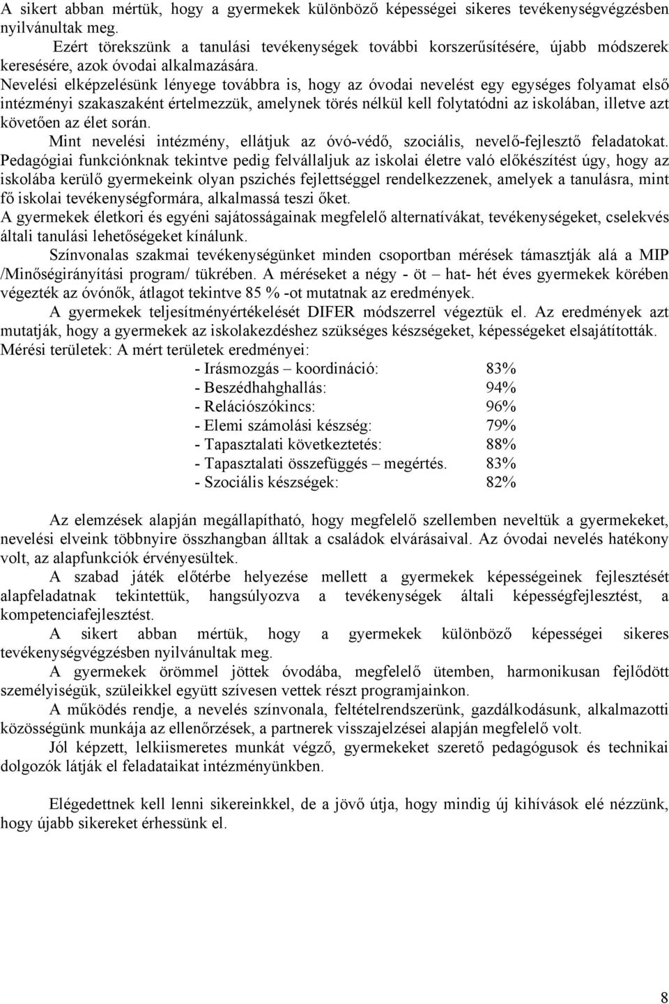 Nevelési elképzelésünk lényege továbbra is, hogy az óvodai nevelést egy egységes folyamat első intézményi szakaszaként értelmezzük, amelynek törés nélkül kell folytatódni az iskolában, illetve azt