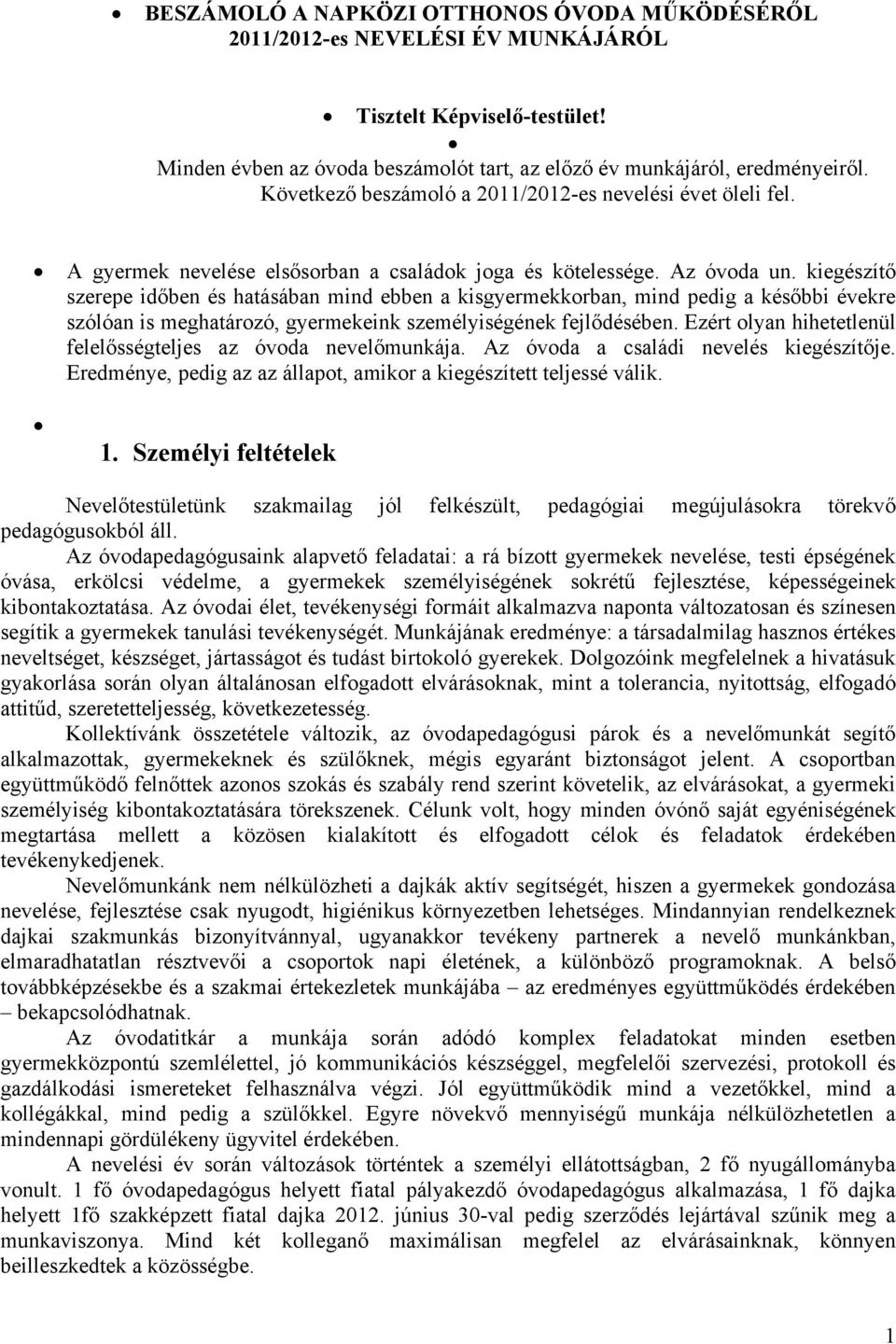kiegészítő szerepe időben és hatásában mind ebben a kisgyermekkorban, mind pedig a későbbi évekre szólóan is meghatározó, gyermekeink személyiségének fejlődésében.