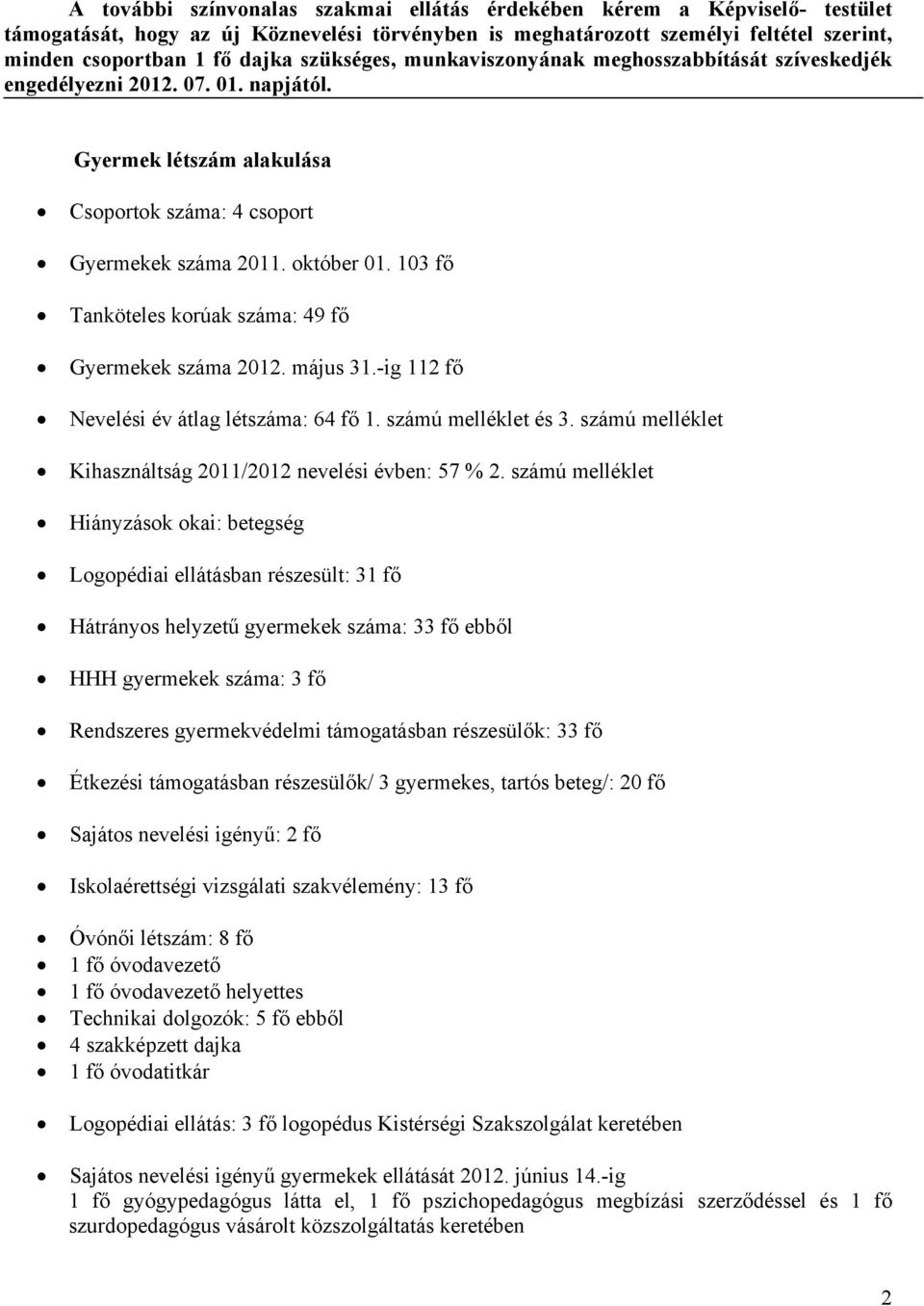 103 fő Tanköteles korúak száma: 49 fő Gyermekek száma 2012. május 31.-ig 112 fő Nevelési év átlag létszáma: 64 fő 1. számú melléklet és 3.