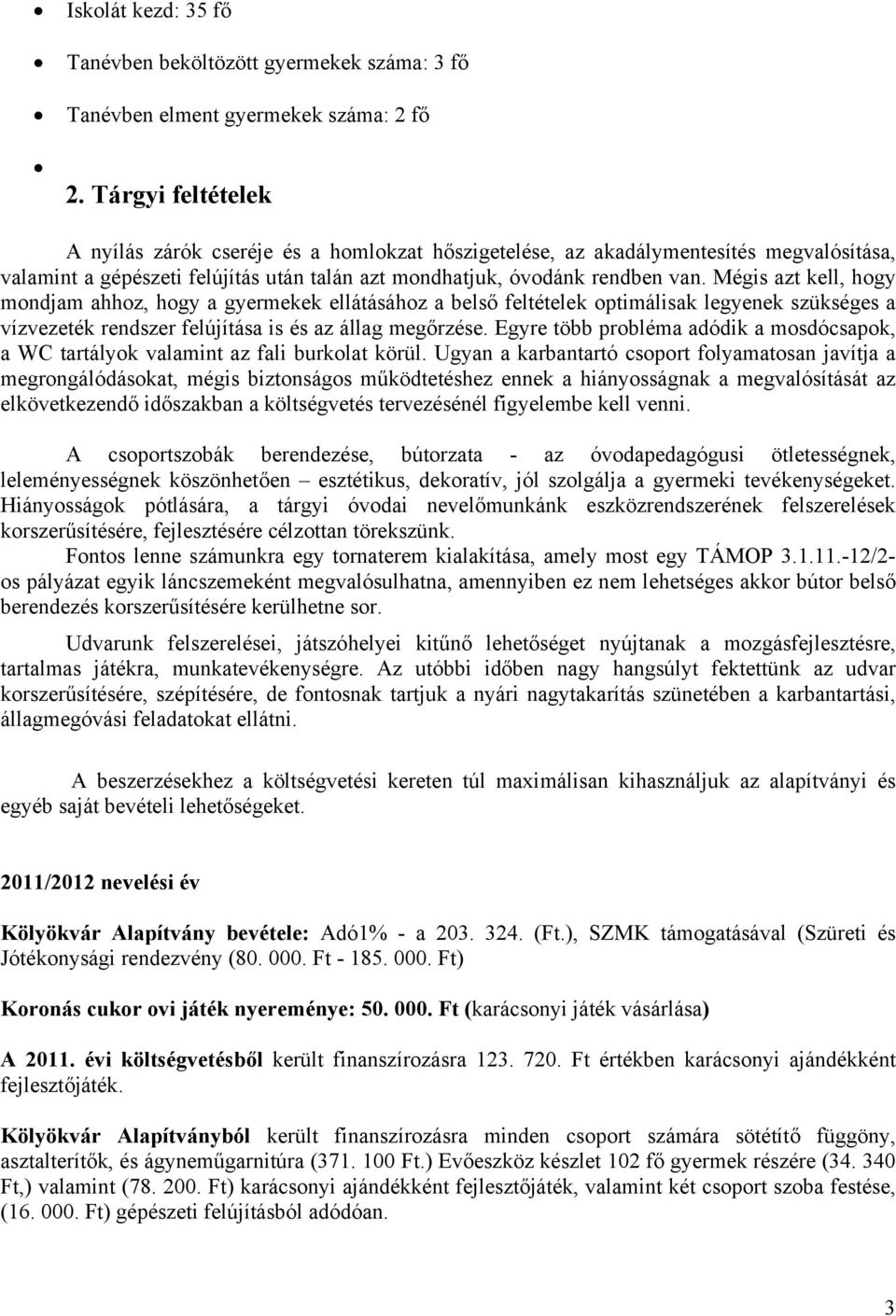 Mégis azt kell, hogy mondjam ahhoz, hogy a gyermekek ellátásához a belső feltételek optimálisak legyenek szükséges a vízvezeték rendszer felújítása is és az állag megőrzése.