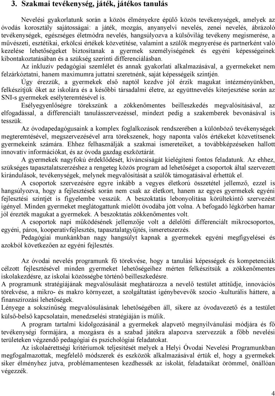 megnyerése és partnerként való kezelése lehetőségeket biztosítanak a gyermek személyiségének és egyéni képességeinek kibontakoztatásában és a szükség szerinti differenciálásban.