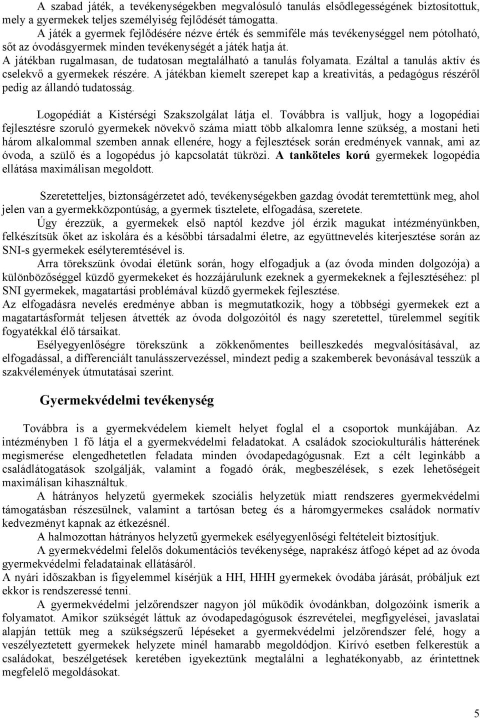 A játékban rugalmasan, de tudatosan megtalálható a tanulás folyamata. Ezáltal a tanulás aktív és cselekvő a gyermekek részére.