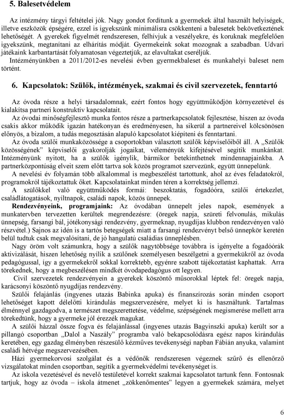 A gyerekek figyelmét rendszeresen, felhívjuk a veszélyekre, és koruknak megfelelően igyekszünk, megtanítani az elhárítás módját. Gyermekeink sokat mozognak a szabadban.