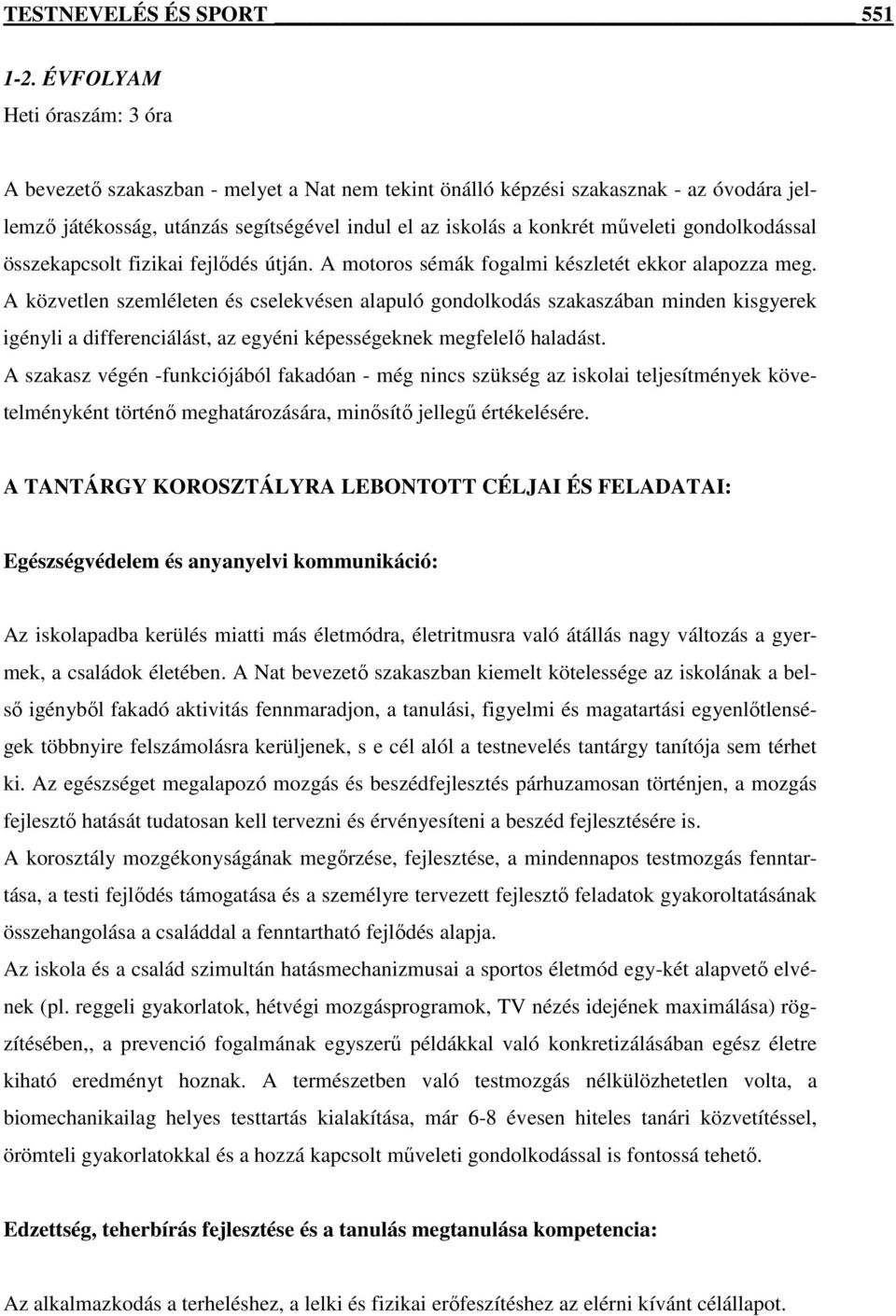 gondolkodással összekapcsolt fizikai fejlıdés útján. A motoros sémák fogalmi készletét ekkor alapozza meg.