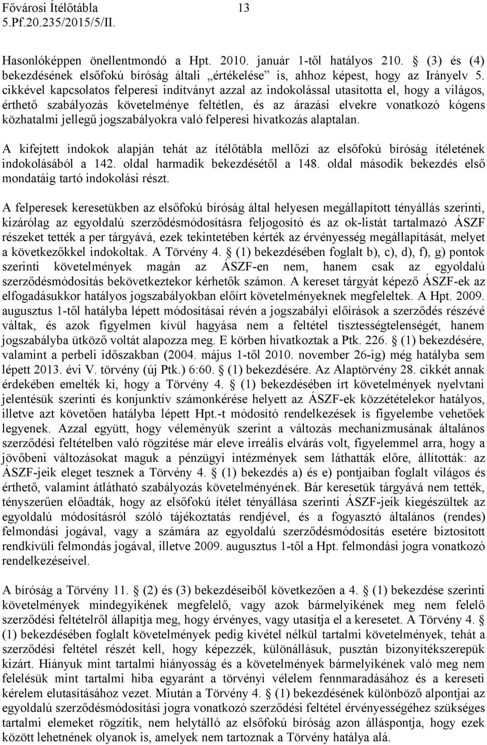 jogszabályokra való felperesi hivatkozás alaptalan. A kifejtett indokok alapján tehát az ítélőtábla mellőzi az elsőfokú bíróság ítéletének indokolásából a 142. oldal harmadik bekezdésétől a 148.