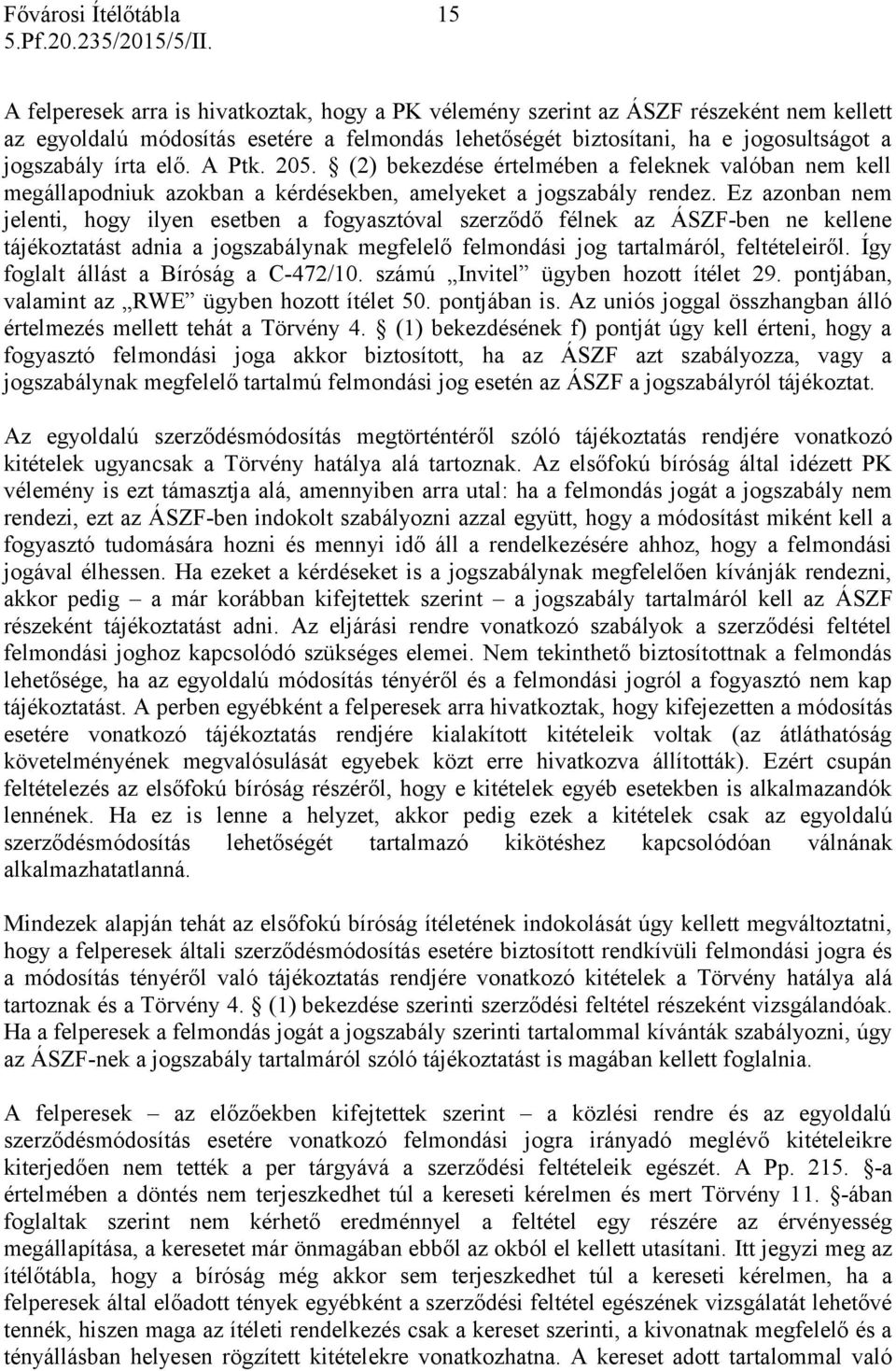 Ez azonban nem jelenti, hogy ilyen esetben a fogyasztóval szerződő félnek az ÁSZF-ben ne kellene tájékoztatást adnia a jogszabálynak megfelelő felmondási jog tartalmáról, feltételeiről.