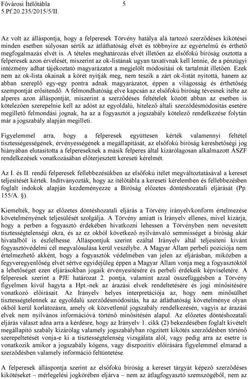 A tételes meghatározás elvét illetően az elsőfokú bíróság osztotta a felperesek azon érvelését, miszerint az ok-listának ugyan taxatívnak kell lennie, de a pénzügyi intézmény adhat tájékoztató