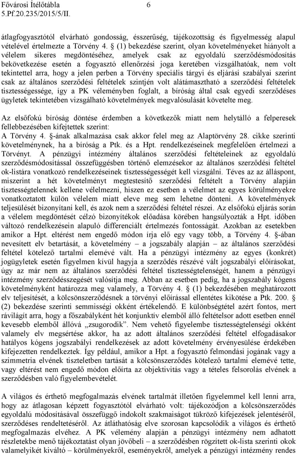 vizsgálhatóak, nem volt tekintettel arra, hogy a jelen perben a Törvény speciális tárgyi és eljárási szabályai szerint csak az általános szerződési feltételek szintjén volt alátámasztható a