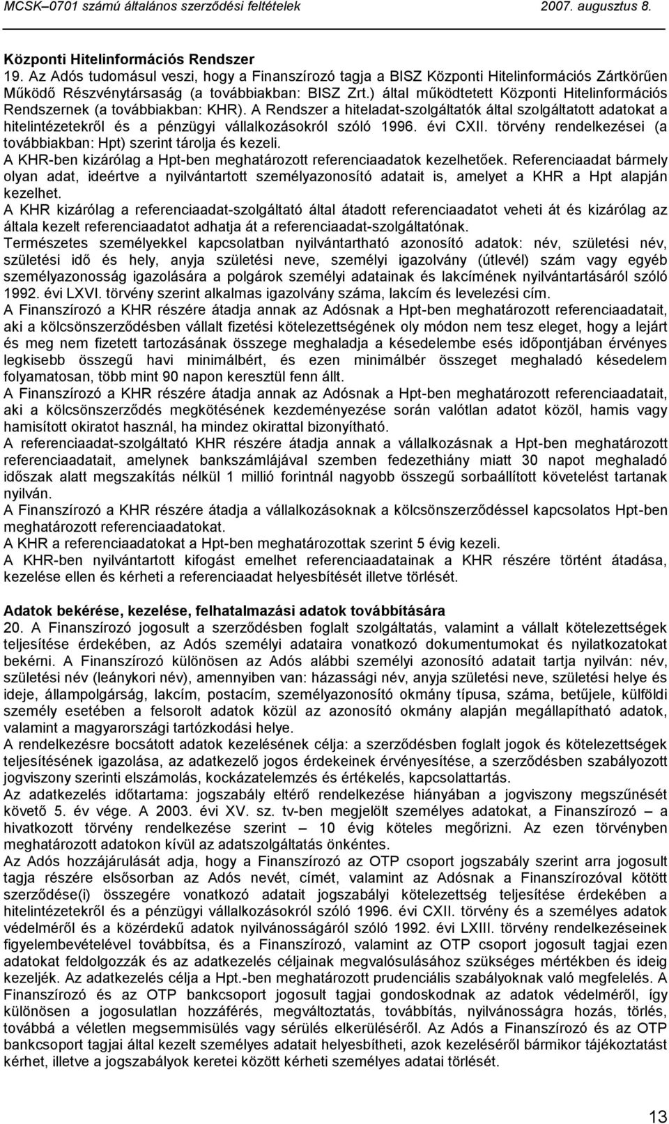 A Rendszer a hiteladat-szolgáltatók által szolgáltatott adatokat a hitelintézetekről és a pénzügyi vállalkozásokról szóló 1996. évi CXII.