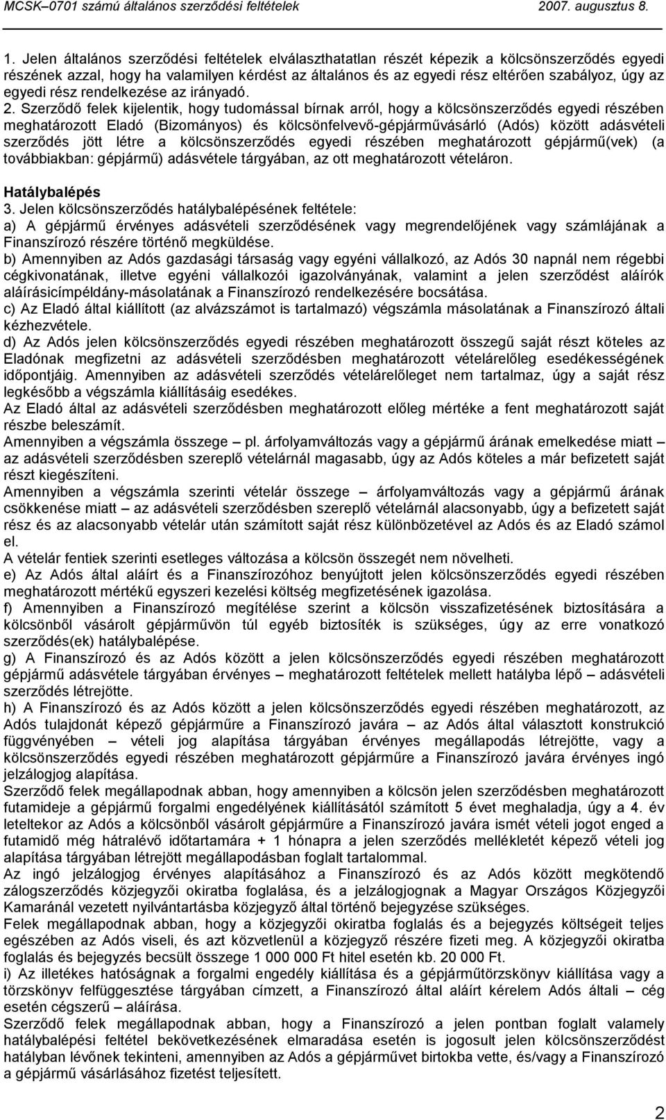 Szerződő felek kijelentik, hogy tudomással bírnak arról, hogy a kölcsönszerződés egyedi részében meghatározott Eladó (Bizományos) és kölcsönfelvevő-gépjárművásárló (Adós) között adásvételi szerződés