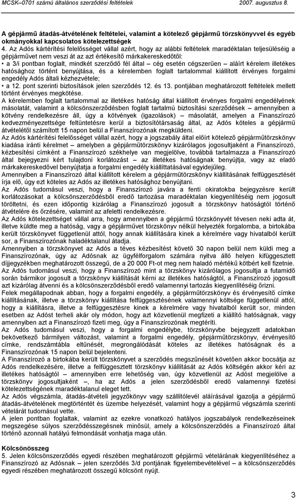 szerződő fél által cég esetén cégszerűen aláírt kérelem illetékes hatósághoz történt benyújtása, és a kérelemben foglalt tartalommal kiállított érvényes forgalmi engedély Adós általi kézhezvétele; a