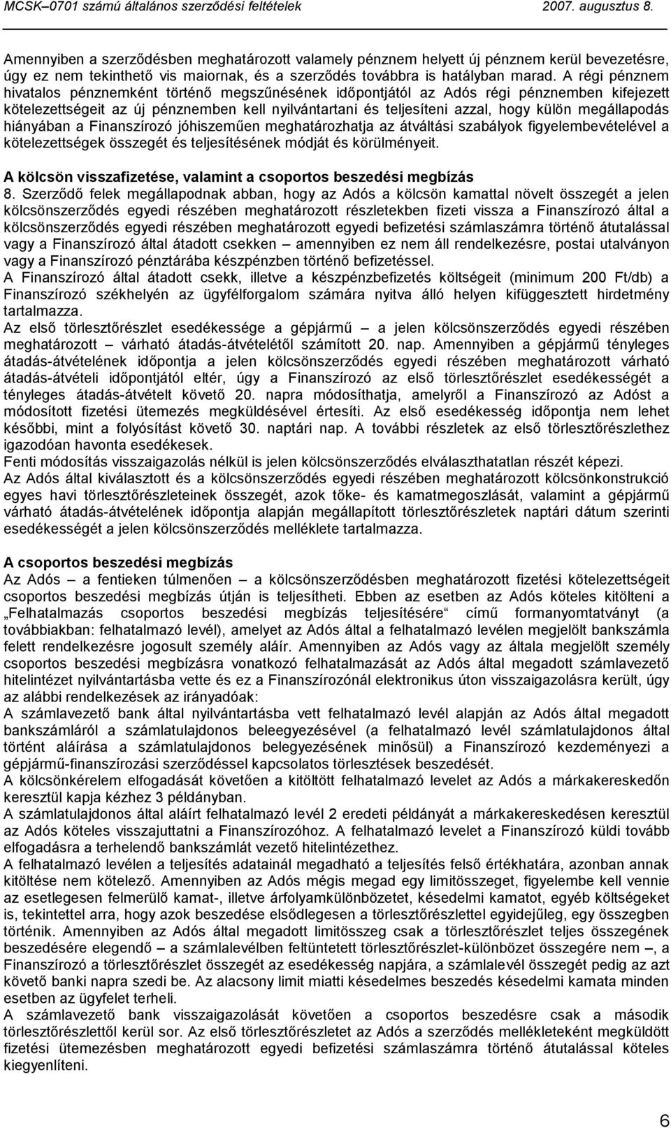 megállapodás hiányában a Finanszírozó jóhiszeműen meghatározhatja az átváltási szabályok figyelembevételével a kötelezettségek összegét és teljesítésének módját és körülményeit.