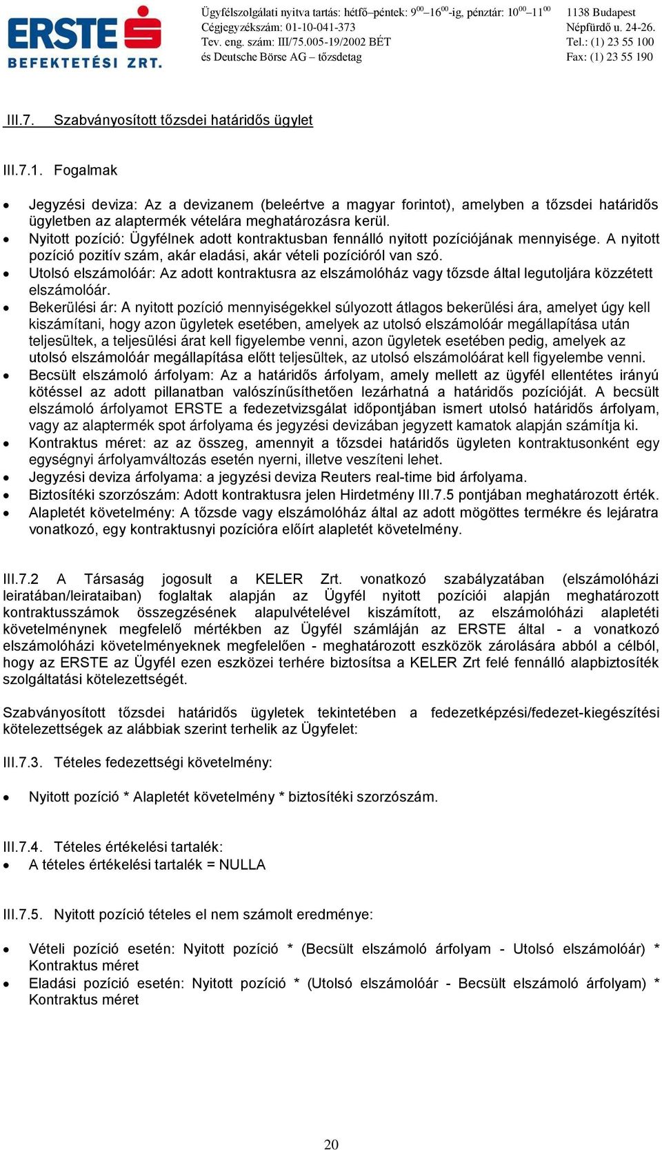 Nyitott pozíció: Ügyfélnek adott kontraktusban fennálló nyitott pozíciójának mennyisége. A nyitott pozíció pozitív szám, akár eladási, akár vételi pozícióról van szó.