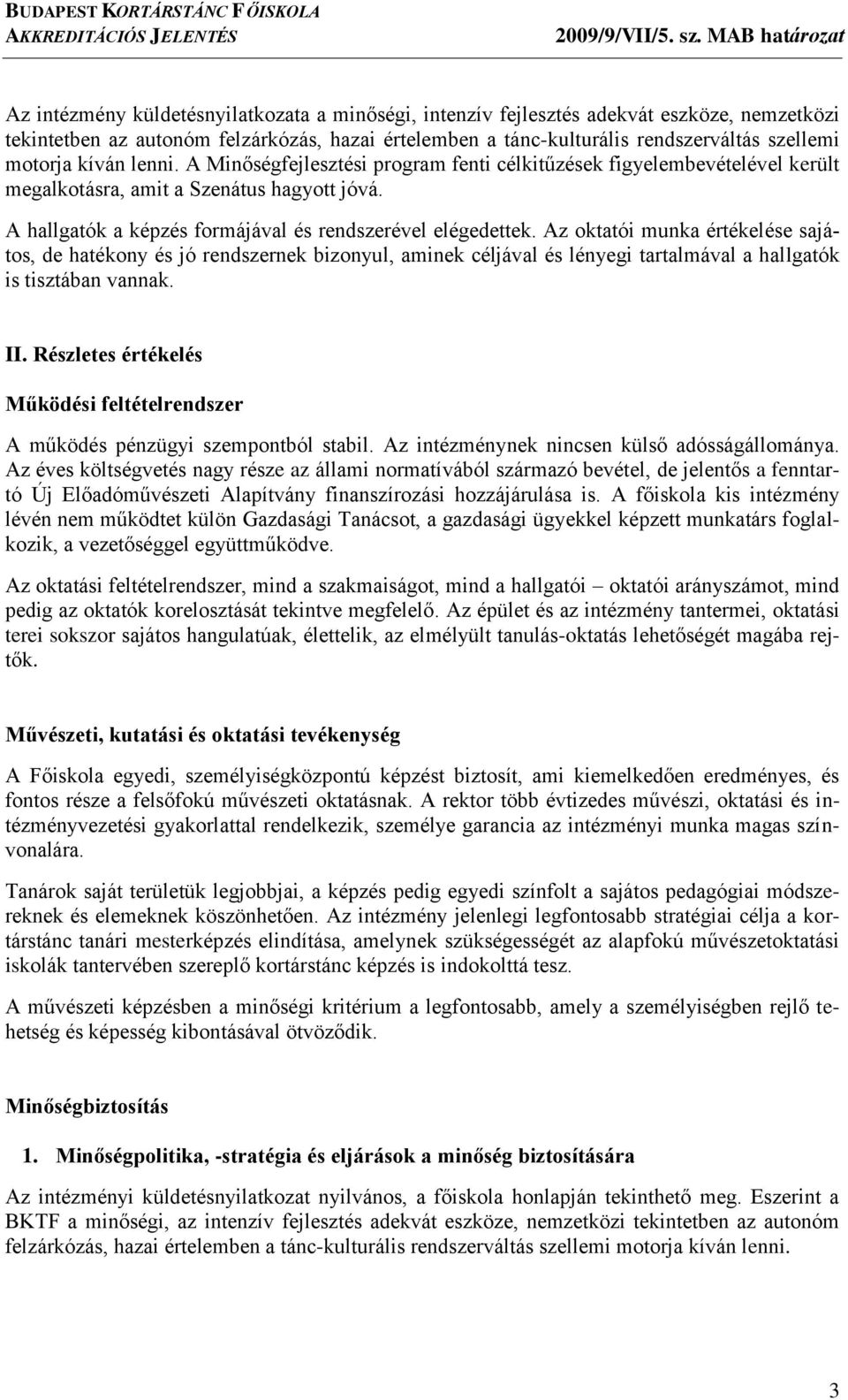 Az oktatói munka értékelése sajátos, de hatékony és jó rendszernek bizonyul, aminek céljával és lényegi tartalmával a hallgatók is tisztában vannak. II.