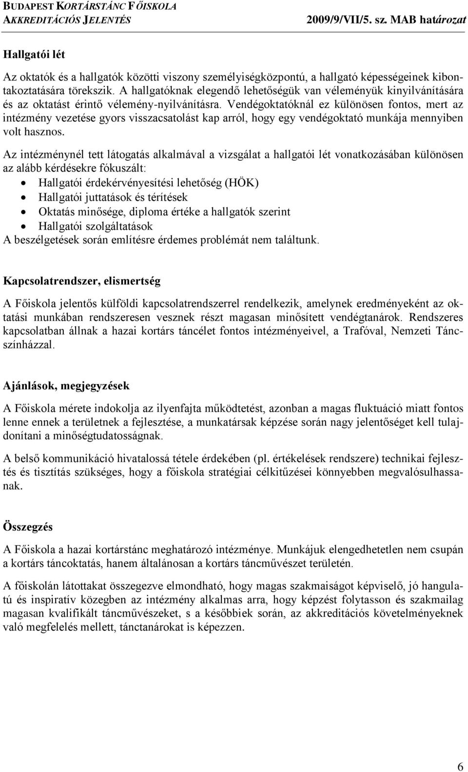 Vendégoktatóknál ez különösen fontos, mert az intézmény vezetése gyors visszacsatolást kap arról, hogy egy vendégoktató munkája mennyiben volt hasznos.