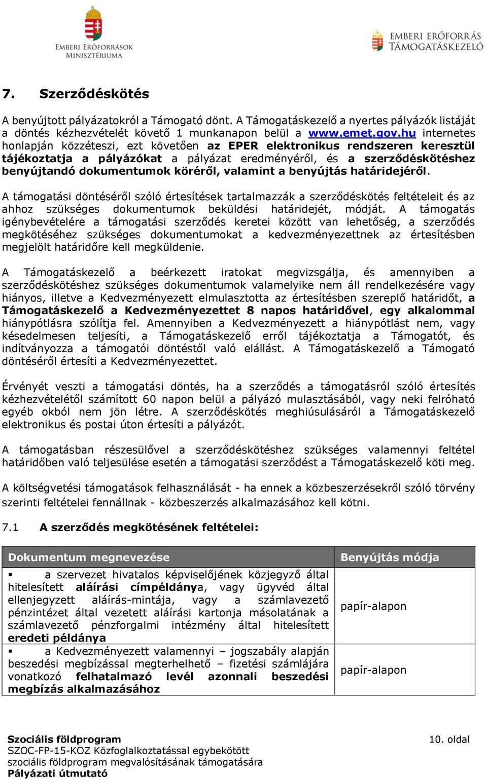 valamint a benyújtás határidejéről. A támogatási döntéséről szóló értesítések tartalmazzák a szerződéskötés feltételeit és az ahhoz szükséges dokumentumok beküldési határidejét, módját.