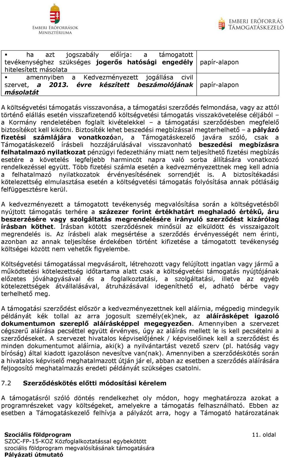 költségvetési támogatás visszakövetelése céljából a Kormány rendeletében foglalt kivételekkel a támogatási szerződésben megfelelő biztosítékot kell kikötni.