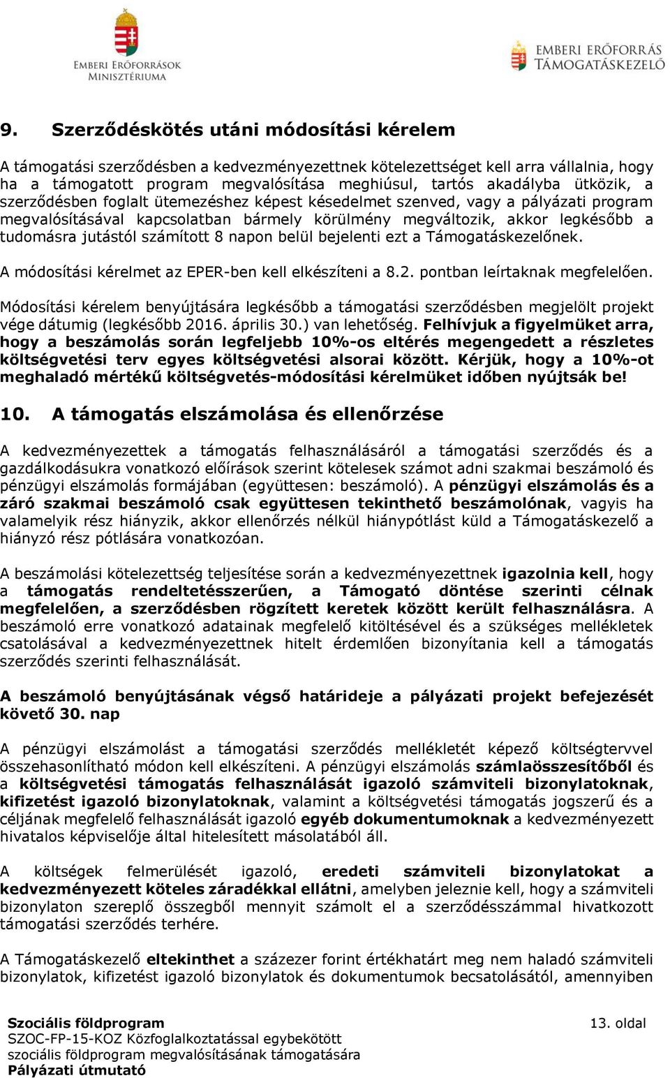 számított 8 napon belül bejelenti ezt a Támogatáskezelőnek. A módosítási kérelmet az EPER-ben kell elkészíteni a 8.2. pontban leírtaknak megfelelően.