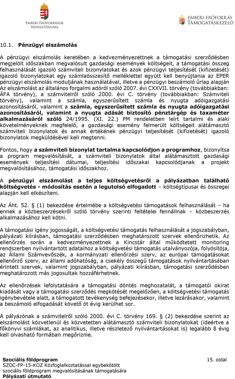 moduljának használatával, illetve a pénzügyi beszámoló űrlap alapján Az elszámolást az általános forgalmi adóról szóló 2007. évi CXXVII. törvény (továbbiakban: ÁFA törvény), a számvitelről szóló 2000.