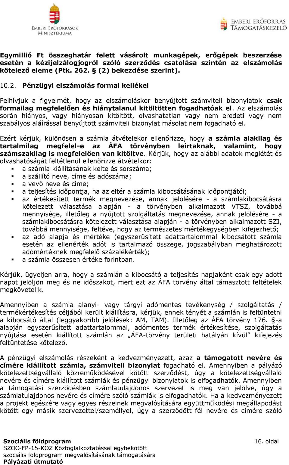 Az elszámolás során hiányos, vagy hiányosan kitöltött, olvashatatlan vagy nem eredeti vagy nem szabályos aláírással benyújtott számviteli bizonylat másolat nem fogadható el.