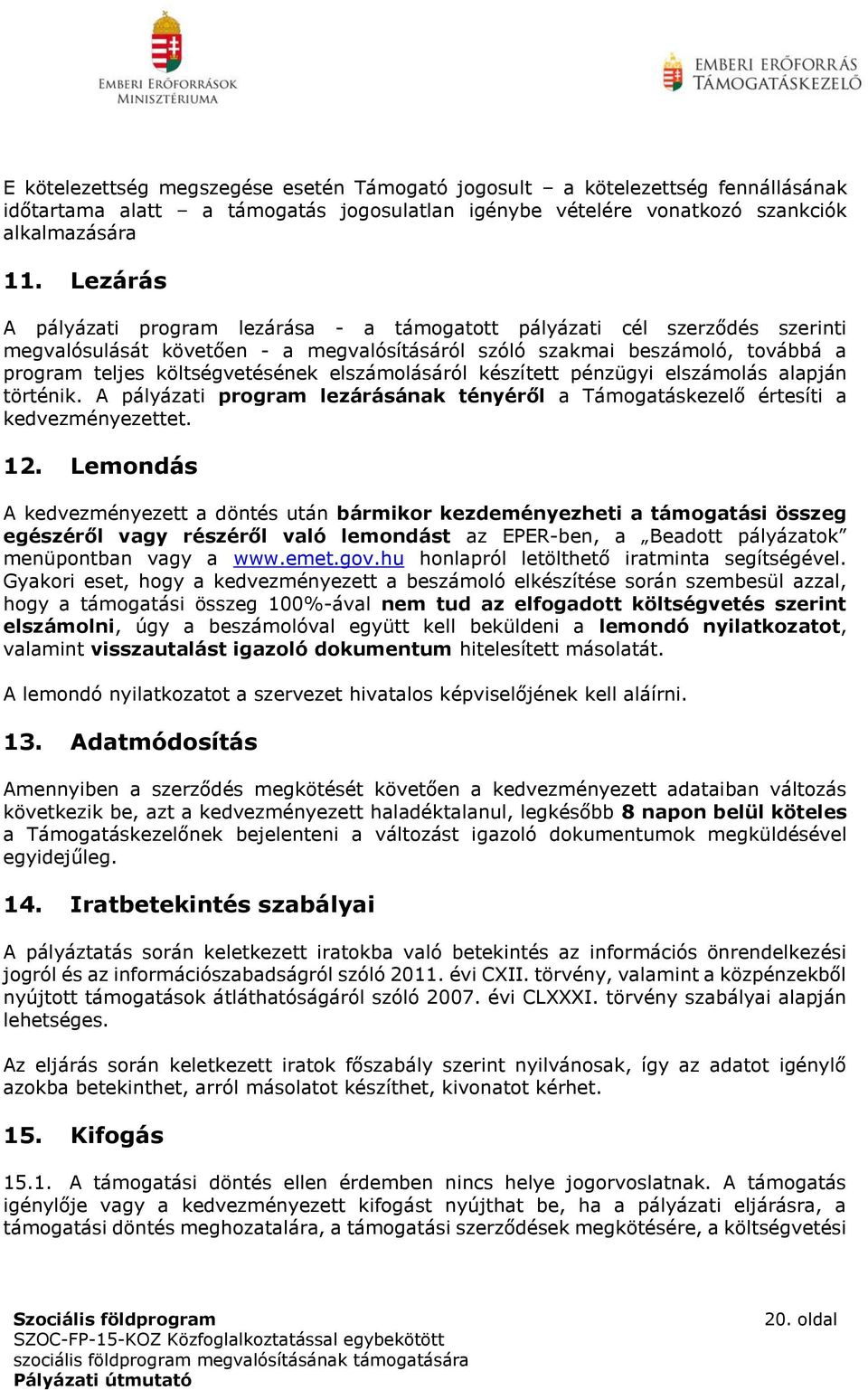 elszámolásáról készített pénzügyi elszámolás alapján történik. A pályázati program lezárásának tényéről a Támogatáskezelő értesíti a kedvezményezettet. 12.