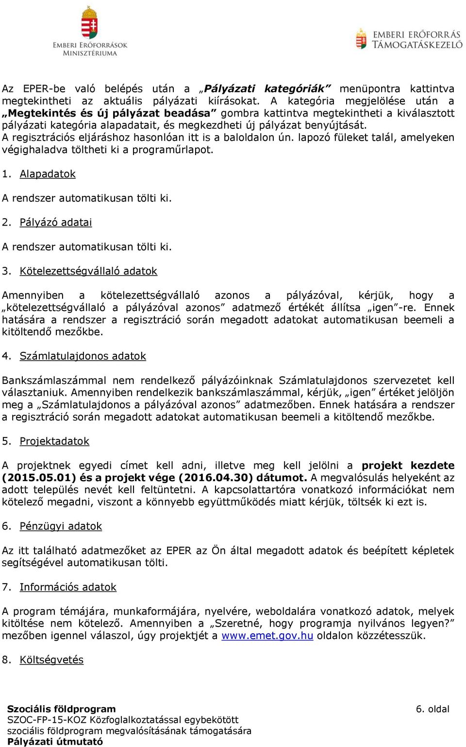 A regisztrációs eljáráshoz hasonlóan itt is a baloldalon ún. lapozó füleket talál, amelyeken végighaladva töltheti ki a programűrlapot. 1. Alapadatok A rendszer automatikusan tölti ki. 2.