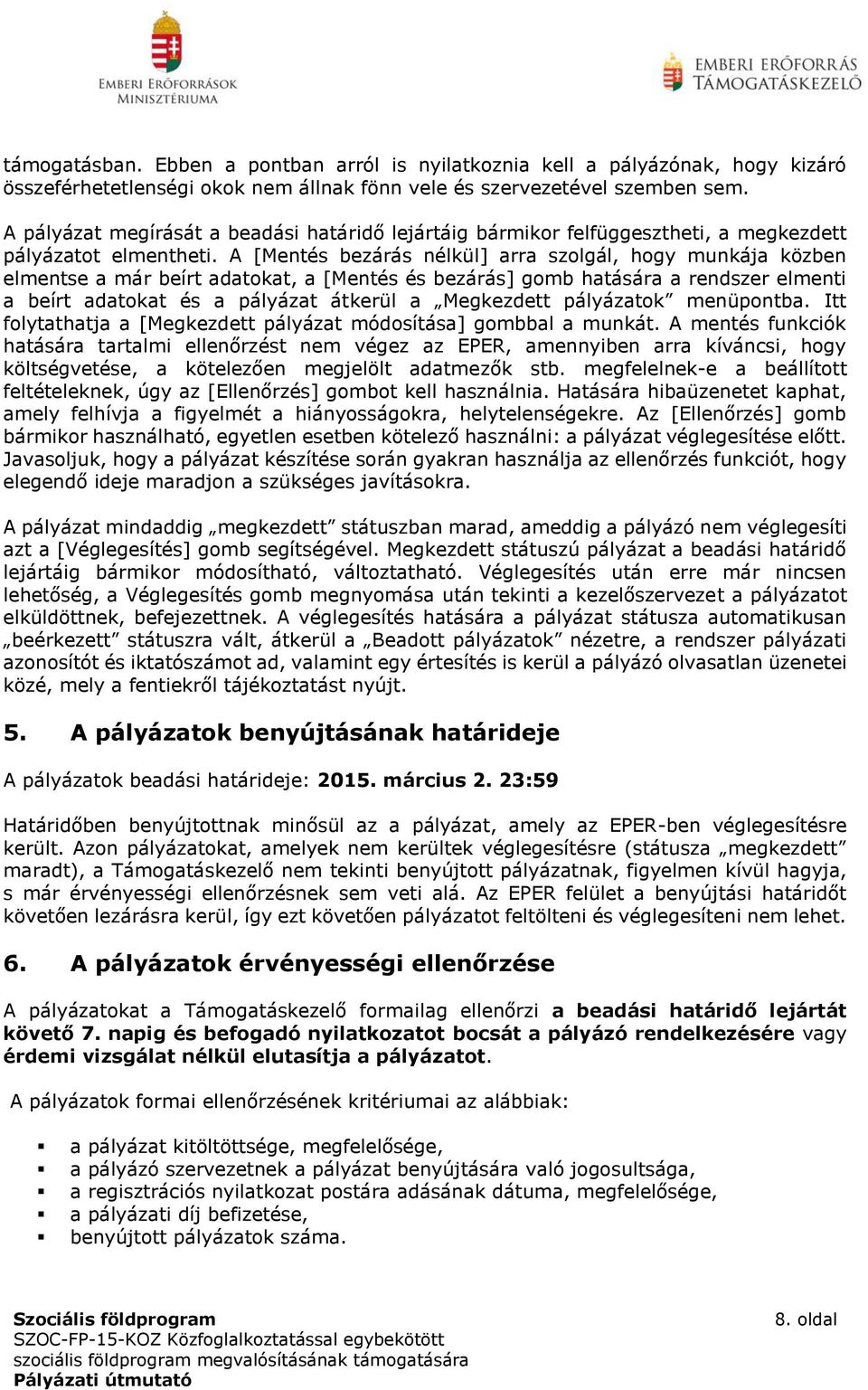 A [Mentés bezárás nélkül] arra szolgál, hogy munkája közben elmentse a már beírt adatokat, a [Mentés és bezárás] gomb hatására a rendszer elmenti a beírt adatokat és a pályázat átkerül a Megkezdett