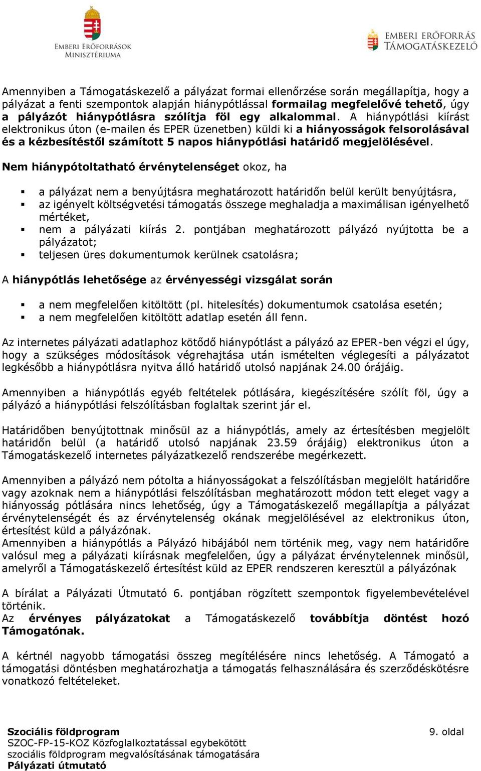 A hiánypótlási kiírást elektronikus úton (e-mailen és EPER üzenetben) küldi ki a hiányosságok felsorolásával és a kézbesítéstől számított 5 napos hiánypótlási határidő megjelölésével.