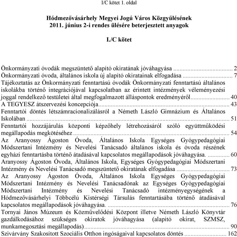 .. 7 Tájékoztatás az Önkormányzati fenntartású óvodák Önkormányzati fenntartású általános iskolákba történő integrációjával kapcsolatban az érintett intézmények véleményezési joggal rendelkező