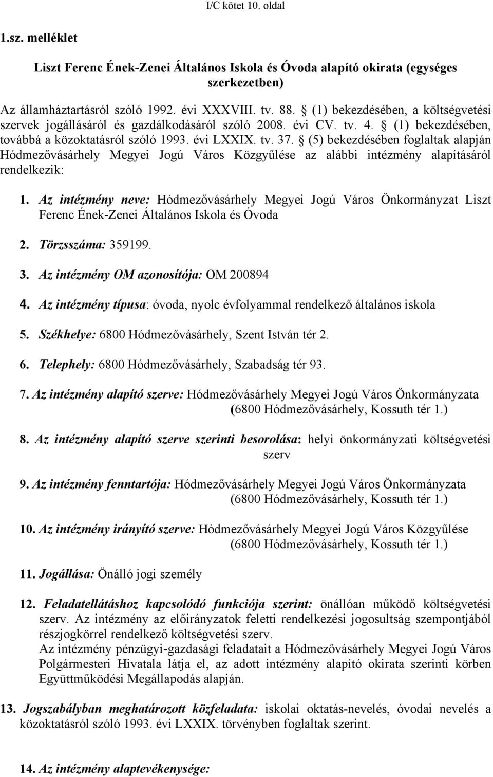 (5) bekezdésében foglaltak alapján Hódmezővásárhely Megyei Jogú Város Közgyűlése az alábbi intézmény alapításáról rendelkezik: 1.