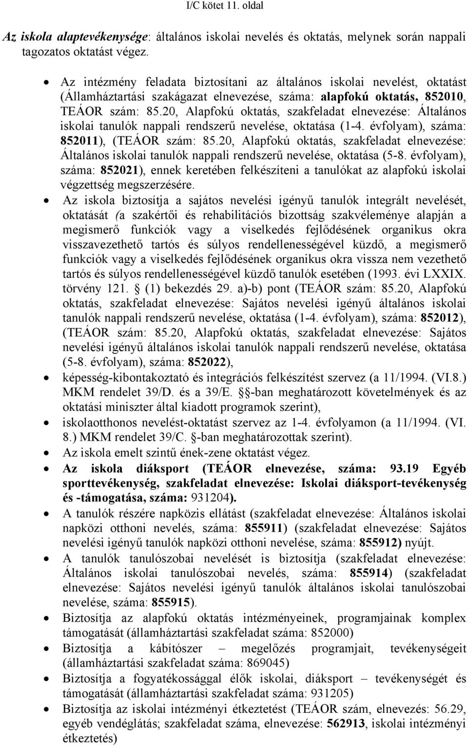 20, Alapfokú oktatás, szakfeladat elnevezése: Általános iskolai tanulók nappali rendszerű nevelése, oktatása (1-4. évfolyam), száma: 852011), (TEÁOR szám: 85.