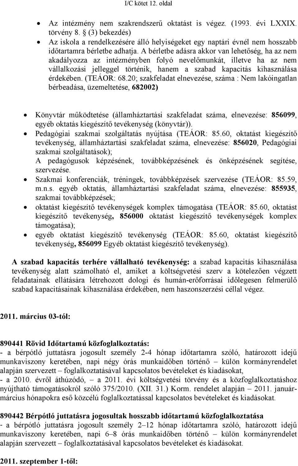 A bérletbe adásra akkor van lehetőség, ha az nem akadályozza az intézményben folyó nevelőmunkát, illetve ha az nem vállalkozási jelleggel történik, hanem a szabad kapacitás kihasználása érdekében.